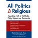 All Politics Is Religious: Speaking Faith to the Media, Policy Makers and Community