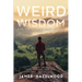 Weird Wisdom for the Second Half of Life: A Book for Men (and those who value them)