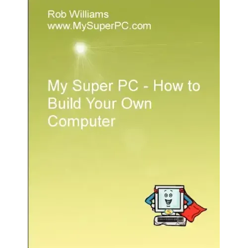 My Super PC - How to Build Your Own Computer