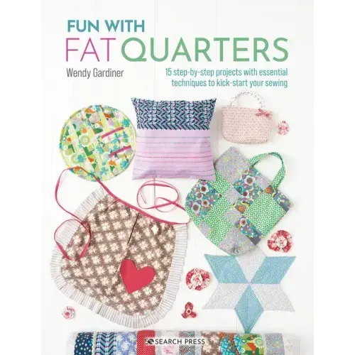 Fun with Fat Quarters: 15 Step-By-Step Projects with Essential Techniques to Kick-Start Your Sewing