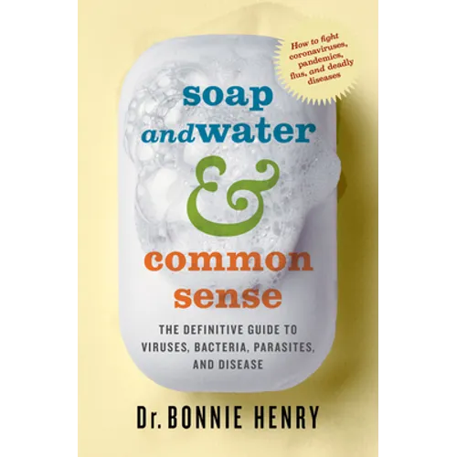Soap and Water & Common Sense: The Definitive Guide to Viruses, Bacteria, Parasites, and Disease