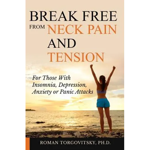 Break Free From Neck Pain and Tension: For Those With Insomnia, Depression, Anxiety or Panic Attacks