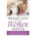 Weight Loss for Women Over 50: Look and Feel Fabulous in 30 Days or Less! Easy to Follow Diet and Exercise Plan for Women Over 50