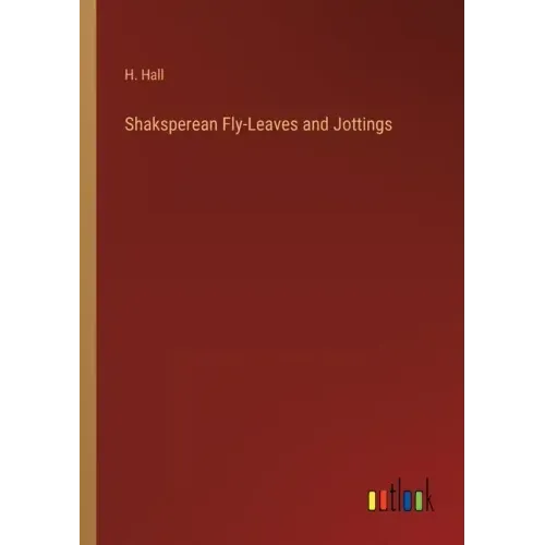 Shaksperean Fly-Leaves and Jottings
