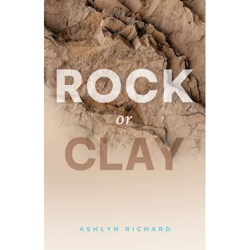Rock or Clay: Building the Foundation of Your Life on Jesus Christ