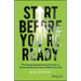 Start Before You're Ready: The Young Entrepreneur's Guide to Extraordinary Success in Work and Life