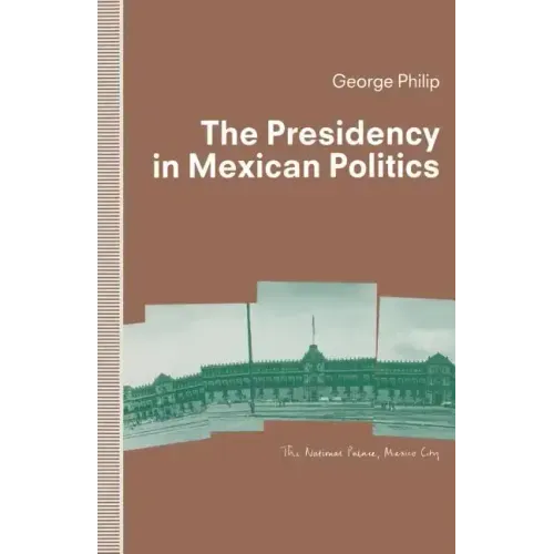 The Presidency in Mexican Politics
