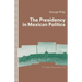 The Presidency in Mexican Politics