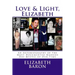 Love & Light, Elizabeth: An Autobiography of the Most Documented True Life Modern-Day Mystic of Our Time