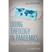 Doing Theology in Pandemics: Facing Viruses, Violence, and Vitriol