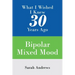 What I Wished I Knew 30 Years Ago: Bipolar Mixed Mood