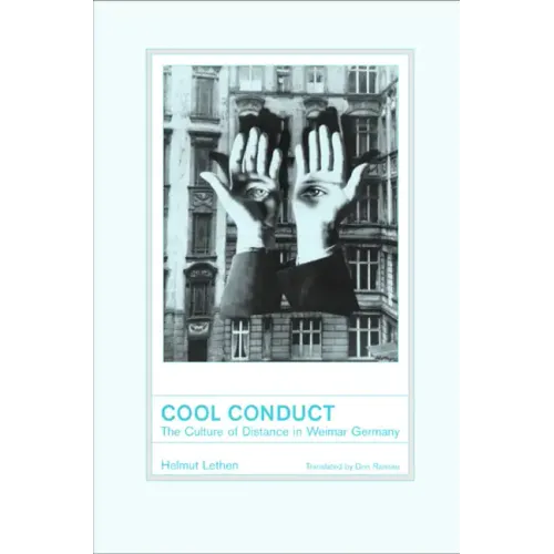 Cool Conduct: The Culture of Distance in Weimar Germany