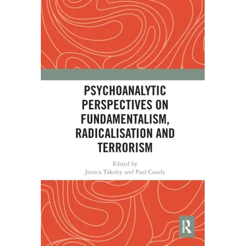 Psychoanalytic Perspectives on Fundamentalism, Radicalisation and Terrorism