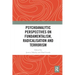 Psychoanalytic Perspectives on Fundamentalism, Radicalisation and Terrorism