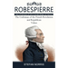 Robespierre: The Architect of the French Reign of Terror (The Craftsman of the French Revolution and Republican Values)