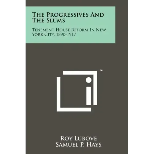The Progressives And The Slums: Tenement House Reform In New York City, 1890-1917