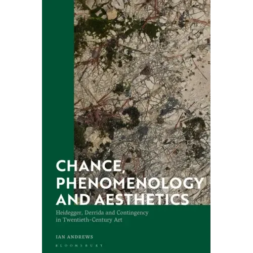 Chance, Phenomenology and Aesthetics: Heidegger, Derrida and Contingency in Twentieth Century Art