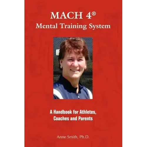 MACH 4 Mental Training SystemTM: A Handbook for Athletes, Coaches, and Parents