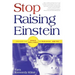 Stop Raising Einstein: Discover the Unique Brilliance in Your Child...and You