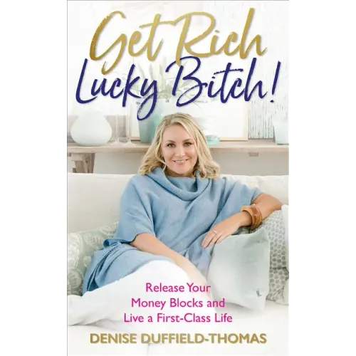 Get Rich, Lucky Bitch!: Release Your Money Blocks and Live a First-Class Life