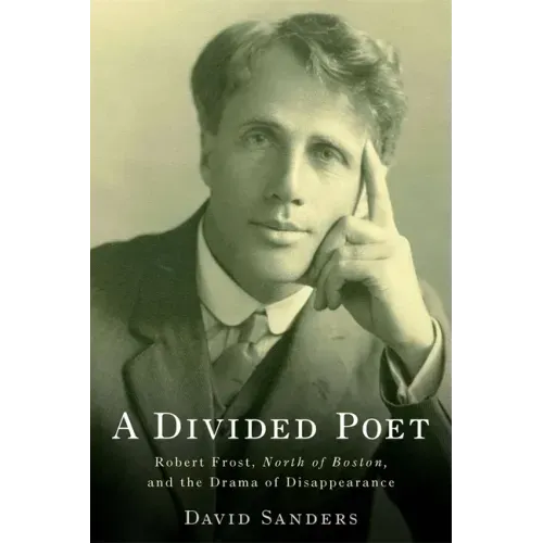 A Divided Poet: Robert Frost, North of Boston, and the Drama of Disappearance