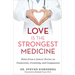 Love Is the Strongest Medicine: Notes from a Cancer Doctor on Connection, Creativity, and Compassion