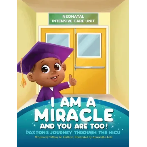 I Am A Miracle And You Are Too!: Paxton's Journey Through The NICU