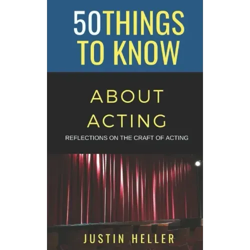 50 Things to Know About Acting: Reflections on the Craft of Acting