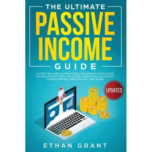 The Ultimate Passive Income Guide: Latest Reliable & Profitable Business Ideas, Make $ 10,000/Month with Affiliate Marketing, Blogging, Drop Shipping,