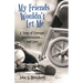 My Friends Wouldn't Let Me: A Story of Courage, Determination . . . and Love