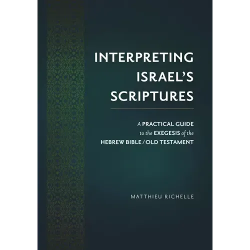Interpreting Israel's Scriptures: A Practical Guide to the Exegesis of the Hebrew Bible / Old Testament