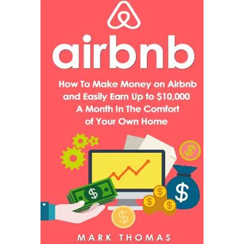 Airbnb: How To Make Money On Airbnb and Easily Earn Up to $10,000 A Month In The