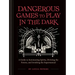 Dangerous Games to Play in the Dark: (Adult Night Games, Midnight Games, Sleepover Activities, Magic & Illusions Books)