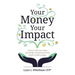 Your Money, Your Impact: Connect with your values and design a financial plan that leaves a lasting legacy