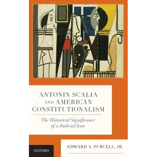 Antonin Scalia and American Constitutionalism: The Historical Significance of a Judicial Icon