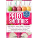 Paleo Smoothies: Super Delicious & Filling, Protein-Packed, Low in Sugar, Gluten-Free, Easy to Make, Fruit and Veggie Superfood Smoothi