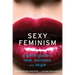 Sexy Feminism: A Girl's Guide to Love, Success, and Style