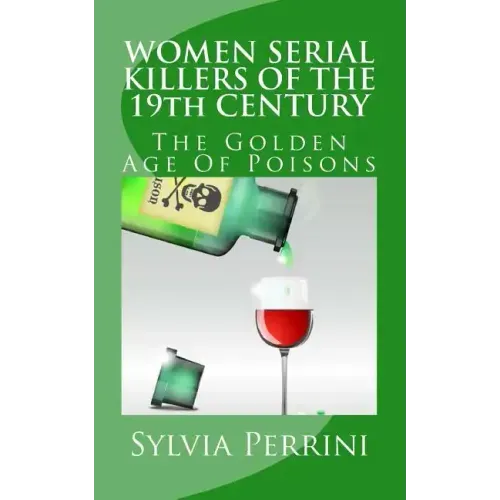 WOMEN SERIAL KILLERS OF THE 19th CENTURY: The Golden Age Of Poisons