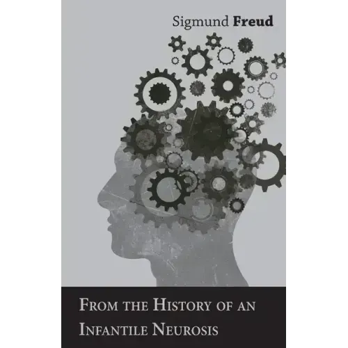 From the History of an Infantile Neurosis - A Classic Article on Psychoanalysis