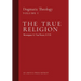 The True Religion: Dogmatic Theology (Volume 1)