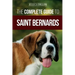 The Complete Guide to Saint Bernards: Choosing, Preparing for, Training, Feeding, Socializing, and Loving Your New Saint Bernard Puppy