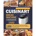 Cuisinart Bread Machine Cookbook 1500: 1500 Days Foolproof and Easy Budget Friendly Recipes for Your Cuisinart Bread Machine