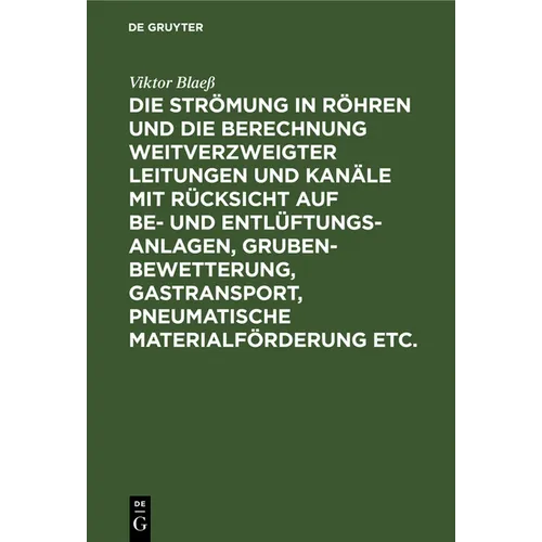 Die Strömung in Röhren Und Die Berechnung Weitverzweigter Leitungen Und Kanäle Mit Rücksicht Auf Be- Und Entlüftungsanlagen, Grubenbewetterung, Gastra