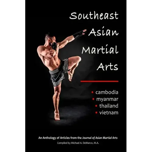 Southeast Asian Martial Arts: Cambodia, Myanmar, Thailand, Vietnam