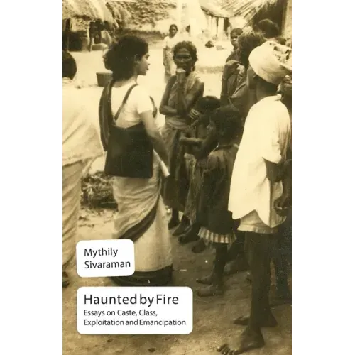 Haunted by Fire: Essays on Caste, Class, Exploitation and Emancipation