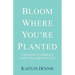 Bloom Where You'Re Planted: Choosing to Embrace God'S Will for Your Life
