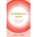 Kindness Now: A 28-Day Guide to Living with Authenticity, Intention, and Compassion