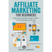 Affiliate Marketing for Beginners: Simple, smart and proven strategies to make A LOT of money online, the easy way