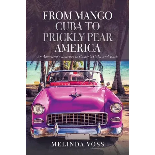 From Mango Cuba to Prickly Pear America: An American's Journey to Castro's Cuba and Back