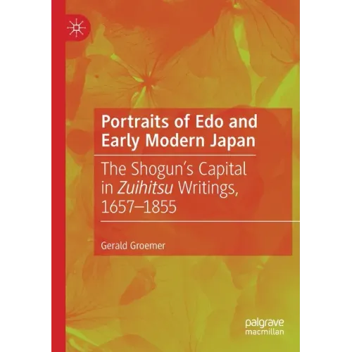 Portraits of EDO and Early Modern Japan: The Shogun's Capital in Zuihitsu Writings, 1657-1855